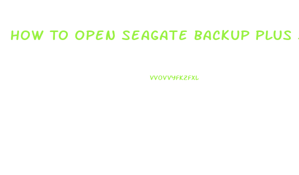 How To Open Seagate Backup Plus Slim