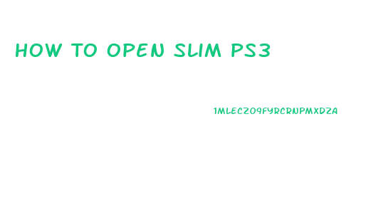 How To Open Slim Ps3