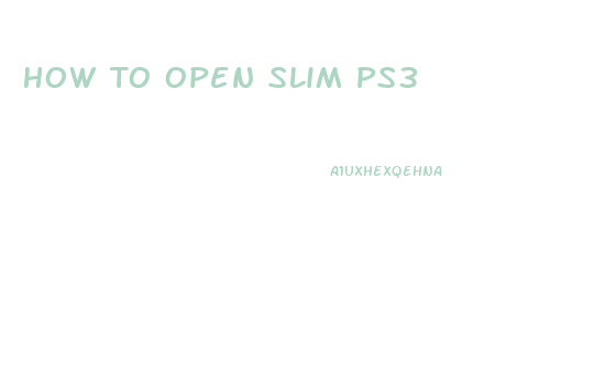 How To Open Slim Ps3