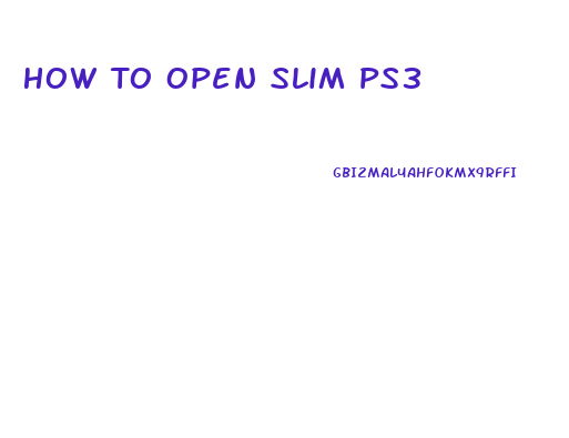 How To Open Slim Ps3