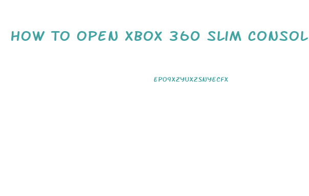 How To Open Xbox 360 Slim Console