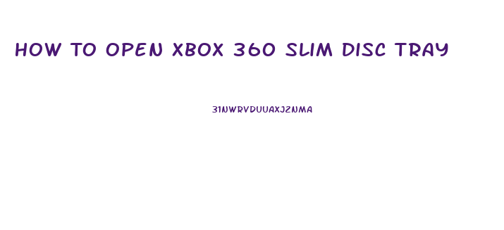 How To Open Xbox 360 Slim Disc Tray