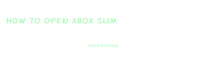 How To Open Xbox Slim