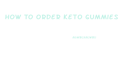 How To Order Keto Gummies