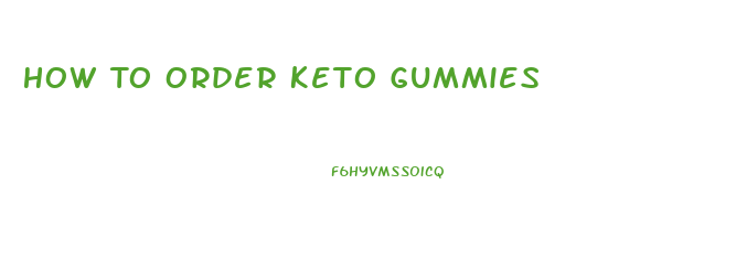How To Order Keto Gummies