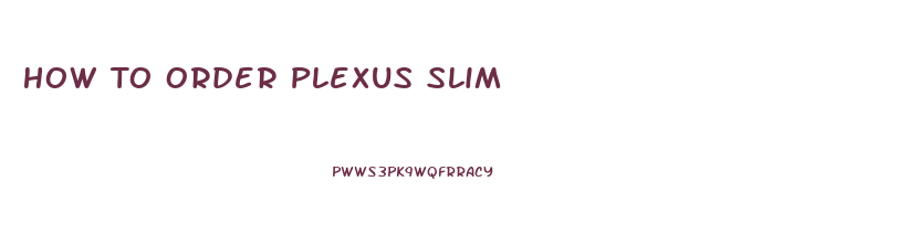 How To Order Plexus Slim