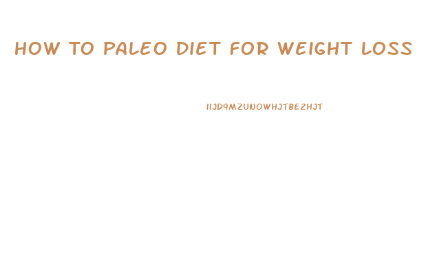 How To Paleo Diet For Weight Loss