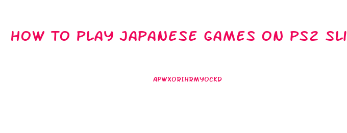 How To Play Japanese Games On Ps2 Slim