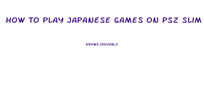 How To Play Japanese Games On Ps2 Slim