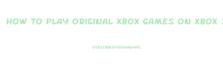 How To Play Original Xbox Games On Xbox 360 Slim