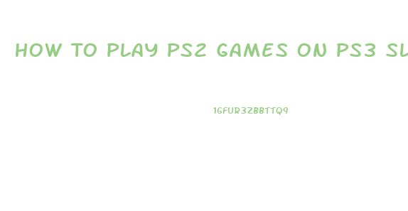 How To Play Ps2 Games On Ps3 Slim No Jailbreak