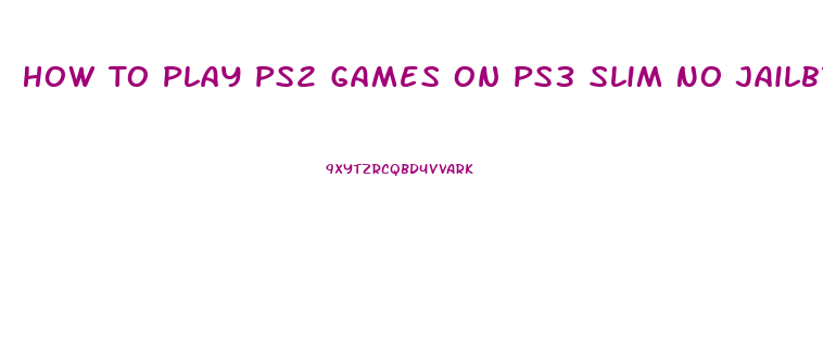 How To Play Ps2 Games On Ps3 Slim No Jailbreak