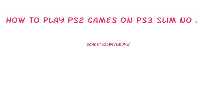 How To Play Ps2 Games On Ps3 Slim No Jailbreak