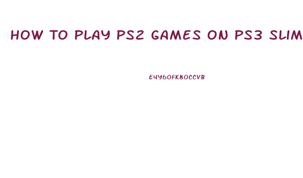 How To Play Ps2 Games On Ps3 Slim No Jailbreak