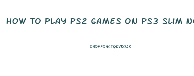 How To Play Ps2 Games On Ps3 Slim No Jailbreak