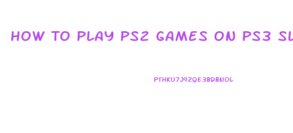 How To Play Ps2 Games On Ps3 Slim No Jailbreak