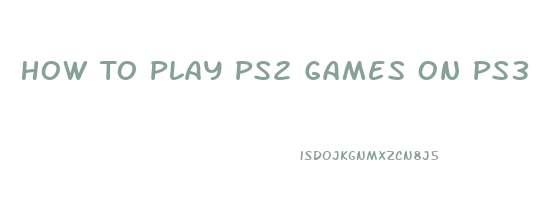 How To Play Ps2 Games On Ps3 Super Slim
