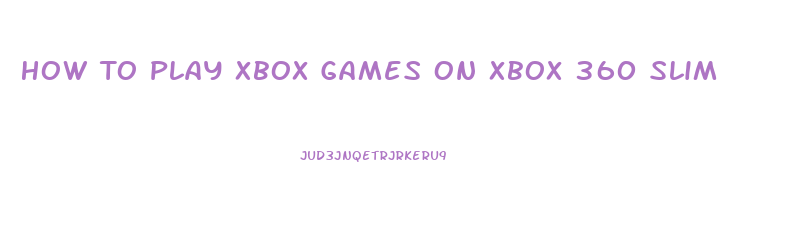 How To Play Xbox Games On Xbox 360 Slim