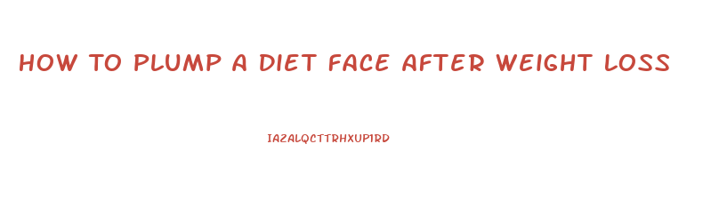 How To Plump A Diet Face After Weight Loss