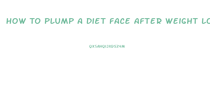 How To Plump A Diet Face After Weight Loss