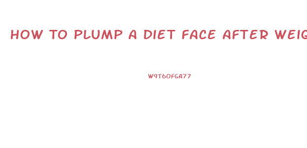 How To Plump A Diet Face After Weight Loss