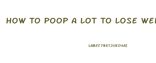 How To Poop A Lot To Lose Weight