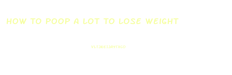 How To Poop A Lot To Lose Weight