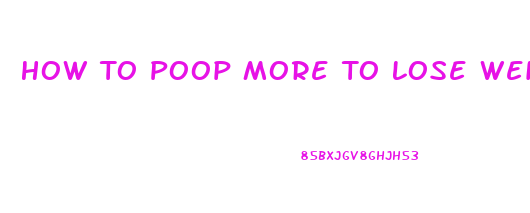 How To Poop More To Lose Weight