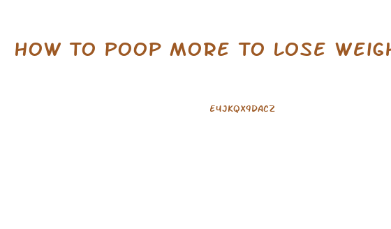 How To Poop More To Lose Weight