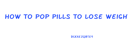 How To Pop Pills To Lose Weight