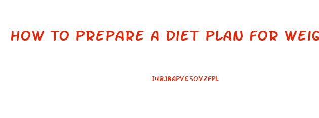 How To Prepare A Diet Plan For Weight Loss