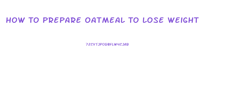 How To Prepare Oatmeal To Lose Weight