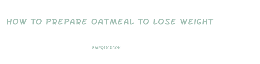 How To Prepare Oatmeal To Lose Weight