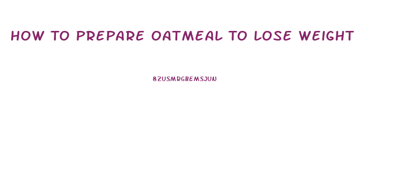 How To Prepare Oatmeal To Lose Weight