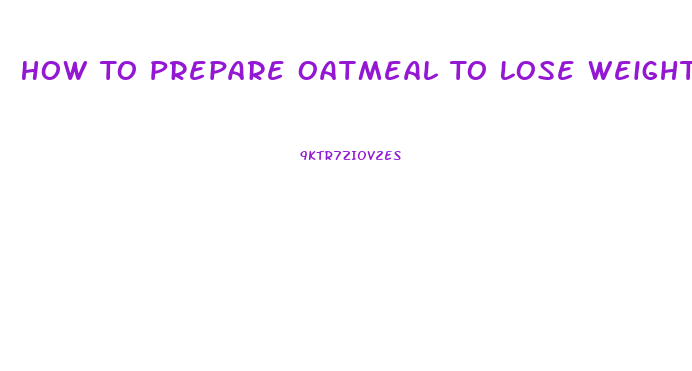 How To Prepare Oatmeal To Lose Weight