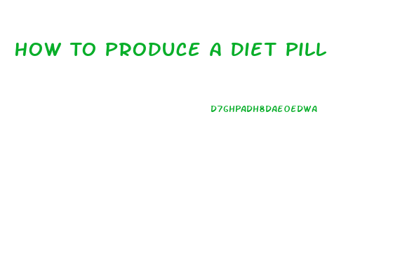 How To Produce A Diet Pill