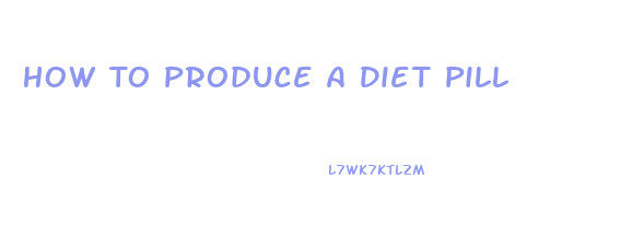 How To Produce A Diet Pill