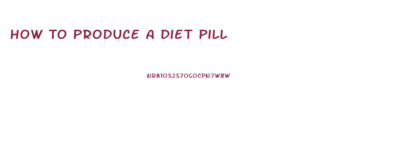 How To Produce A Diet Pill