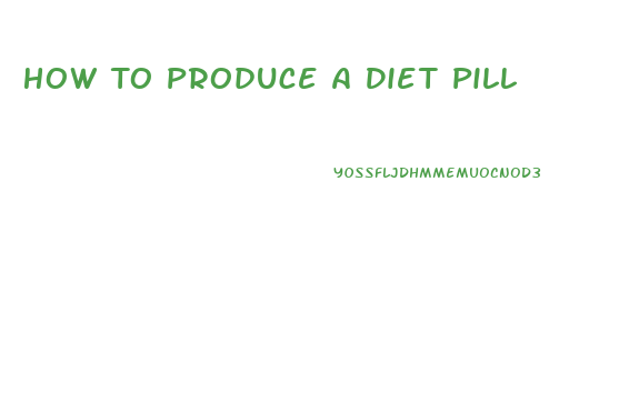 How To Produce A Diet Pill