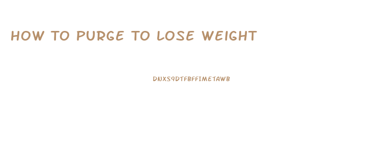 How To Purge To Lose Weight