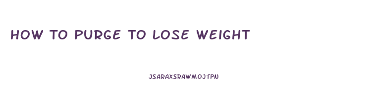 How To Purge To Lose Weight