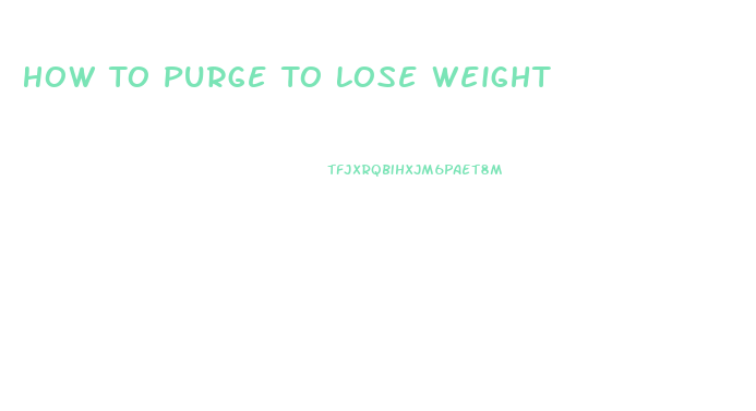 How To Purge To Lose Weight