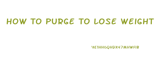 How To Purge To Lose Weight