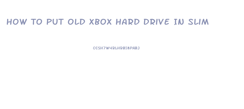 How To Put Old Xbox Hard Drive In Slim
