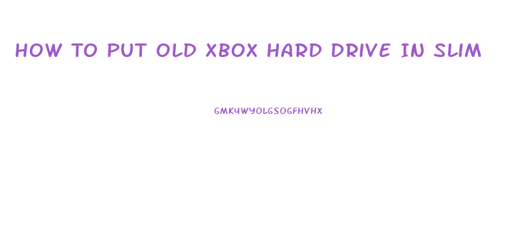 How To Put Old Xbox Hard Drive In Slim