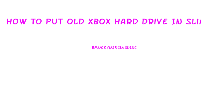 How To Put Old Xbox Hard Drive In Slim