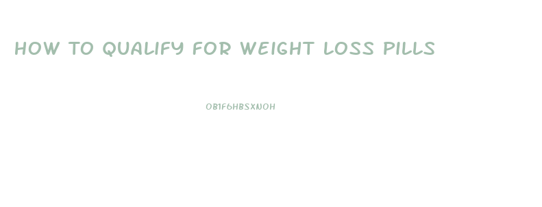 How To Qualify For Weight Loss Pills