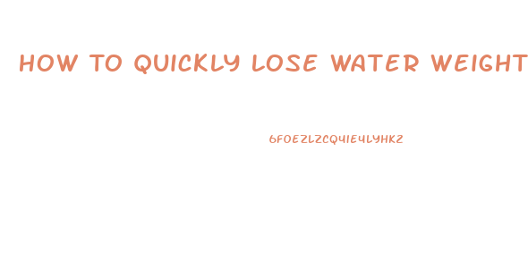 How To Quickly Lose Water Weight