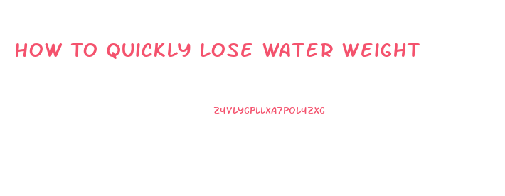 How To Quickly Lose Water Weight