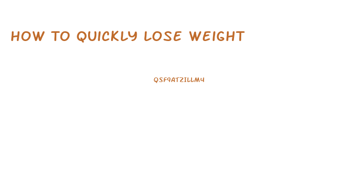 How To Quickly Lose Weight